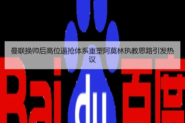 曼联换帅后高位逼抢体系重塑阿莫林执教思路引发热议